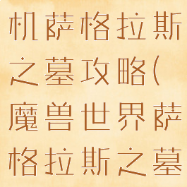 魔兽世界单机萨格拉斯之墓攻略(魔兽世界萨格拉斯之墓路线图)