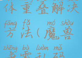 魔兽争霸字体重叠解决方法(魔兽争霸乱码怎么解决)