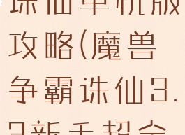 魔兽争霸3诛仙单机版攻略(魔兽争霸诛仙3.3新手超全攻略)