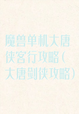 魔兽单机大唐侠客行攻略(大唐剑侠攻略)