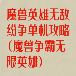 魔兽英雄无敌纷争单机攻略(魔兽争霸无限英雄)