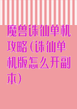 魔兽诛仙单机攻略(诛仙单机版怎么开副本)