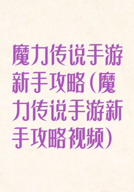 魔力传说手游新手攻略(魔力传说手游新手攻略视频)