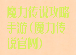 魔力传说攻略手游(魔力传说官网)