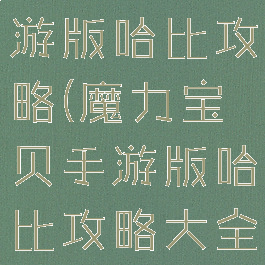 魔力宝贝手游版哈比攻略(魔力宝贝手游版哈比攻略大全)