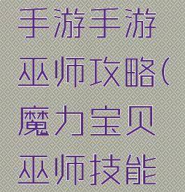 魔力宝贝手游手游巫师攻略(魔力宝贝巫师技能详解)