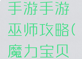 魔力宝贝手游手游巫师攻略(魔力宝贝手游巫师)