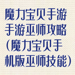 魔力宝贝手游手游巫师攻略(魔力宝贝手机版巫师技能)