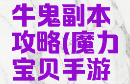 魔力宝贝手游腾讯牛鬼副本攻略(魔力宝贝手游牛鬼副本攻略地图)