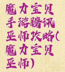 魔力宝贝手游腾讯巫师攻略(魔力宝贝巫师)