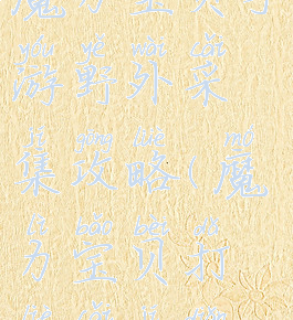 魔力宝贝手游野外采集攻略(魔力宝贝打猎采集点)