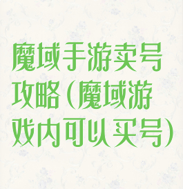 魔域手游卖号攻略(魔域游戏内可以买号)