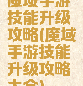 魔域手游技能升级攻略(魔域手游技能升级攻略大全)