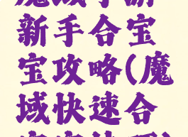 魔域手游新手合宝宝攻略(魔域快速合宝宝技巧)