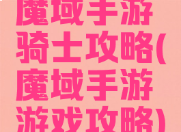 魔域手游骑士攻略(魔域手游游戏攻略)