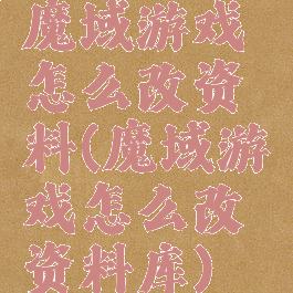 魔域游戏怎么改资料(魔域游戏怎么改资料库)