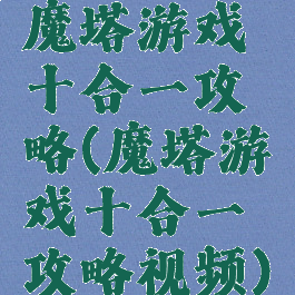 魔塔游戏十合一攻略(魔塔游戏十合一攻略视频)