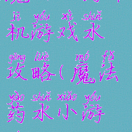 魔女的药单机游戏水攻略(魔法药水小游戏)
