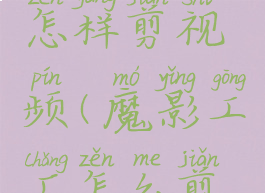 魔影工厂怎样剪视频(魔影工厂怎么剪视频)