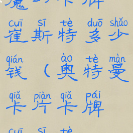 魔幻卡牌崔斯特多少钱(奥特曼卡片卡牌崔斯特)