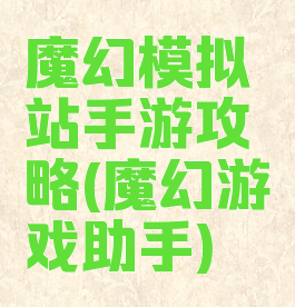 魔幻模拟站手游攻略(魔幻游戏助手)