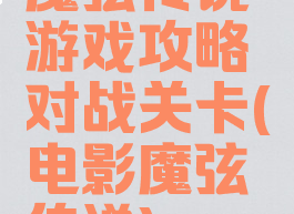 魔弦传说游戏攻略对战关卡(电影魔弦传说)