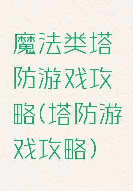 魔法类塔防游戏攻略(塔防游戏攻略)