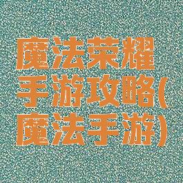 魔法荣耀手游攻略(魔法手游)