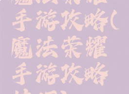 魔法荣耀手游攻略(魔法荣耀手游攻略技巧)