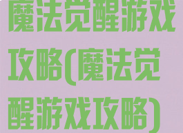魔法觉醒游戏攻略(魔法觉醒游戏攻略)