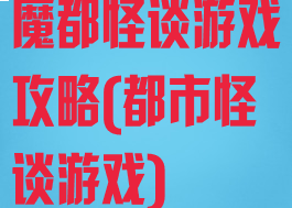 魔都怪谈游戏攻略(都市怪谈游戏)