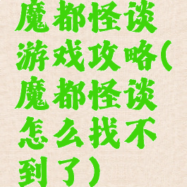 魔都怪谈游戏攻略(魔都怪谈怎么找不到了)
