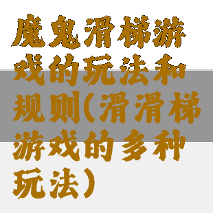 魔鬼滑梯游戏的玩法和规则(滑滑梯游戏的多种玩法)