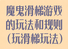 魔鬼滑梯游戏的玩法和规则(玩滑梯玩法)