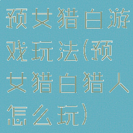 预女猎白游戏玩法(预女猎白猎人怎么玩)