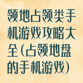领地占领类手机游戏攻略大全(占领地盘的手机游戏)
