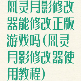 风灵月影修改器能修改正版游戏吗(风灵月影修改器使用教程)