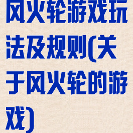 风火轮游戏玩法及规则(关于风火轮的游戏)