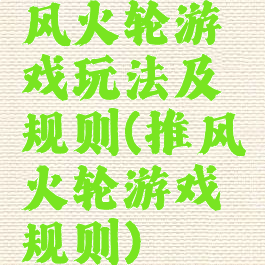 风火轮游戏玩法及规则(推风火轮游戏规则)