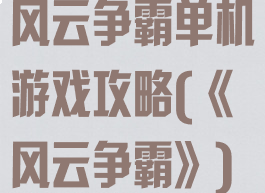 风云争霸单机游戏攻略(《风云争霸》)