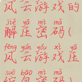 风云游戏的解压密码(风云游戏压缩包密码)