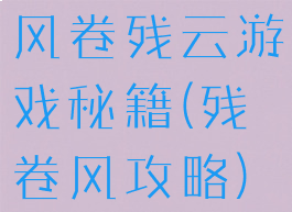 风卷残云游戏秘籍(残卷风攻略)