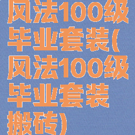 风法100级毕业套装(风法100级毕业套装搬砖)