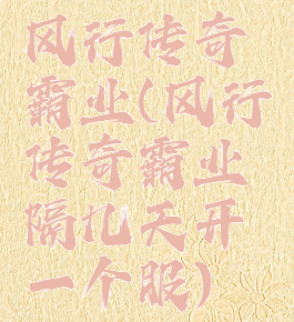 风行传奇霸业(风行传奇霸业隔几天开一个服)