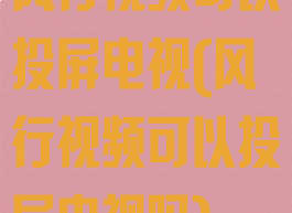 风行视频可以投屏电视(风行视频可以投屏电视吗)