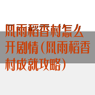 风雨稻香村怎么开剧情(风雨稻香村成就攻略)