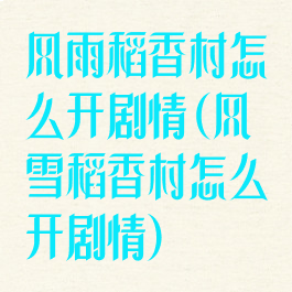 风雨稻香村怎么开剧情(风雪稻香村怎么开剧情)