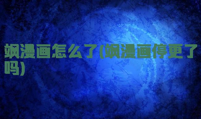 飒漫画怎么了(飒漫画停更了吗)