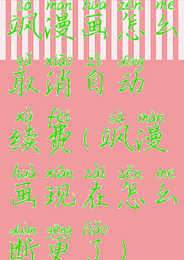 飒漫画怎么取消自动续费(飒漫画现在怎么断更了)