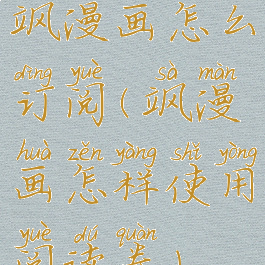 飒漫画怎么订阅(飒漫画怎样使用阅读券)